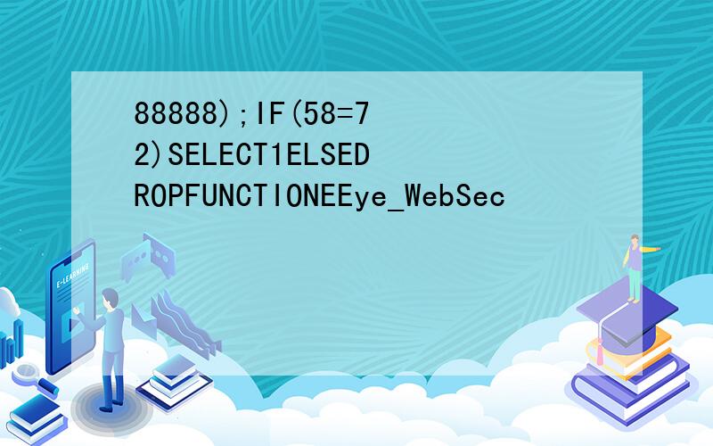 88888);IF(58=72)SELECT1ELSEDROPFUNCTIONEEye_WebSec