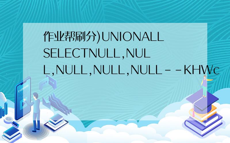 作业帮刷分)UNIONALLSELECTNULL,NULL,NULL,NULL,NULL--KHWc