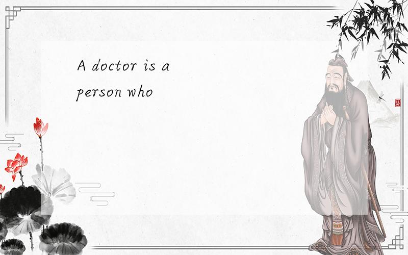 A doctor is a person who