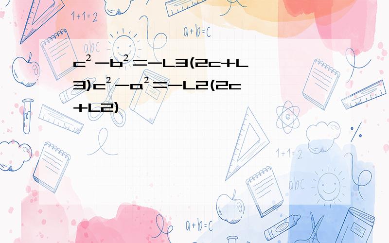 c²-b²=-L3(2c+L3)c²-a²=-L2(2c+L2)