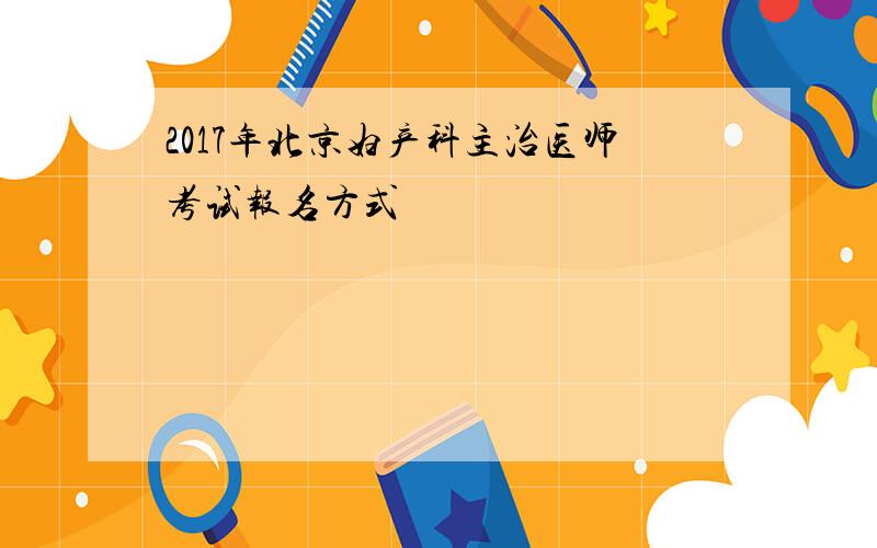 2017年北京妇产科主治医师考试报名方式