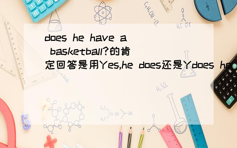 does he have a basketball?的肯定回答是用Yes,he does还是Ydoes he have a basketball?的肯定回答是用Yes,he does还是Yes,he has?为什么?