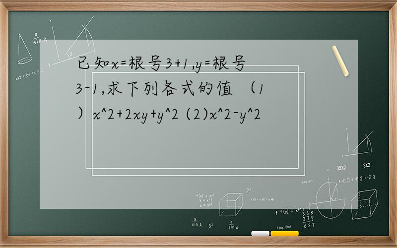 已知x=根号3+1,y=根号3-1,求下列各式的值 （1）x^2+2xy+y^2 (2)x^2-y^2
