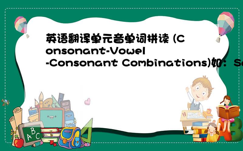 英语翻译单元音单词拼读 (Consonant-Vowel-Consonant Combinations)如：Sam,cat,mat,等等．l Beginning Consonantsl Ending Consonants l One Vowel Word,Short Vowel Sounds双/三辅音在一起时的联读 (Consonant Blends)l Beginning consona