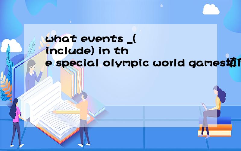 what events _(include) in the special olympic world games填什么形式呢