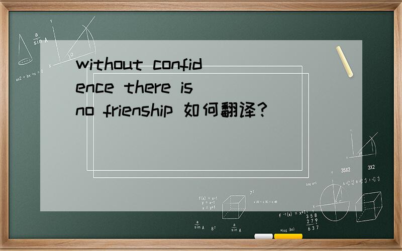 without confidence there is no frienship 如何翻译?