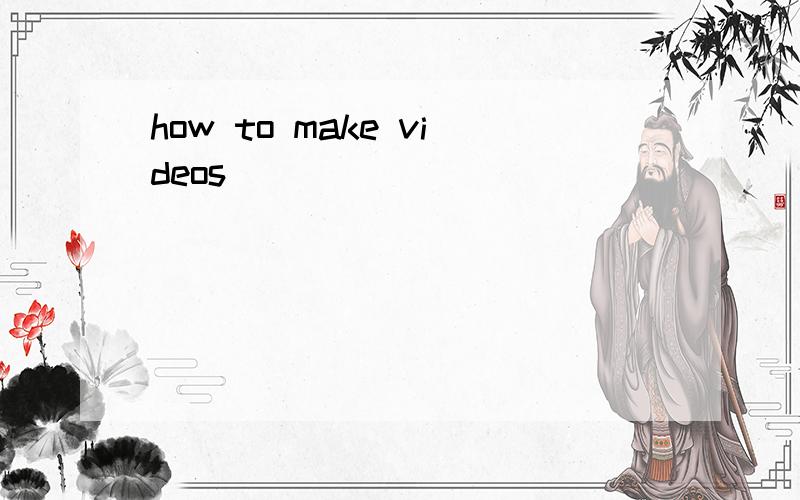 how to make videos