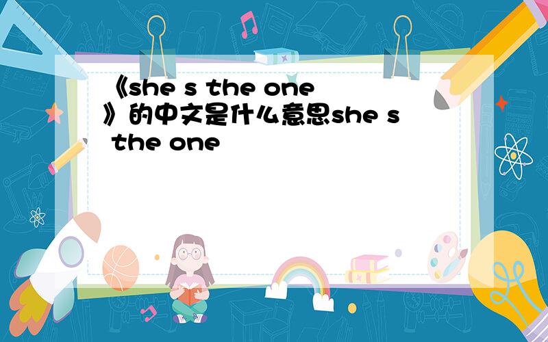 《she s the one》的中文是什么意思she s the one