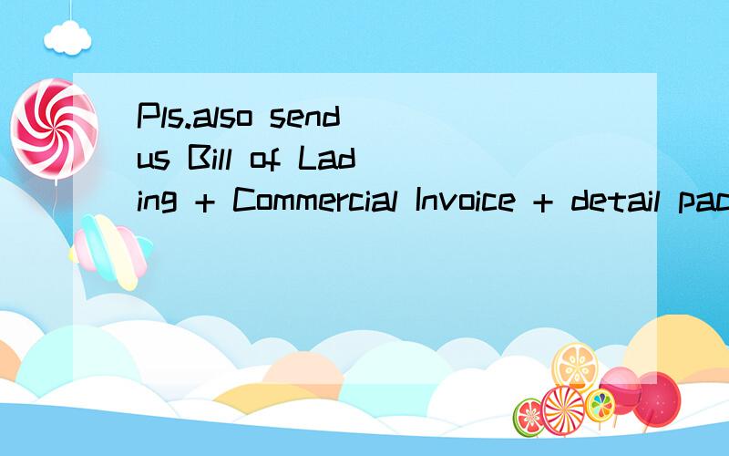 Pls.also send us Bill of Lading + Commercial Invoice + detail packing list for us to clear custom 后面还加here in VN.刚没写完,不好意思