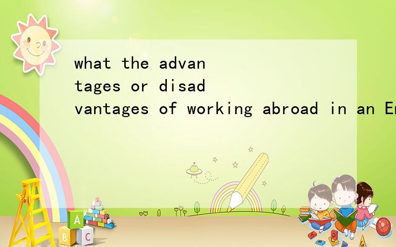 what the advantages or disadvantages of working abroad in an English-speakin