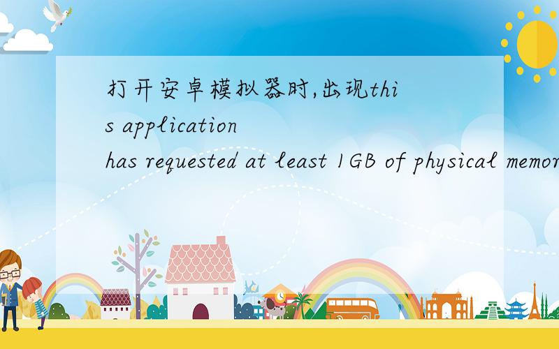 打开安卓模拟器时,出现this application has requested at least 1GB of physical memory这咋回事