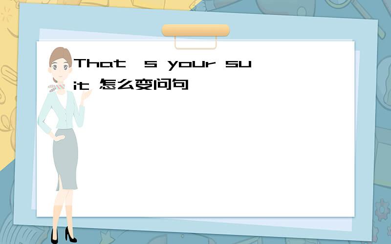 That's your suit 怎么变问句