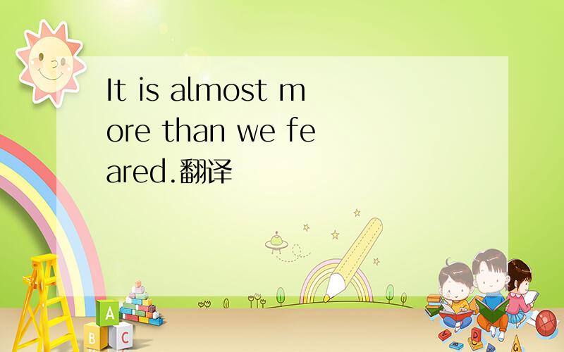 It is almost more than we feared.翻译