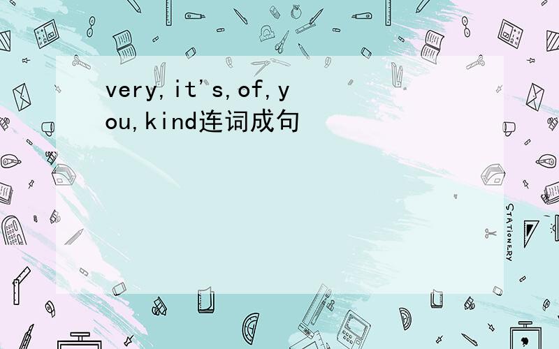 very,it's,of,you,kind连词成句