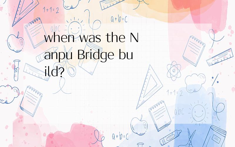 when was the Nanpu Bridge build?