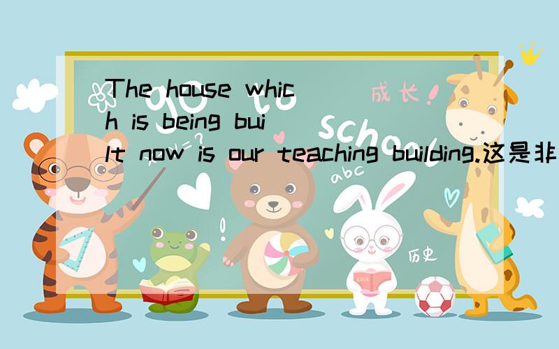 The house which is being built now is our teaching building.这是非谓语表进行吗?