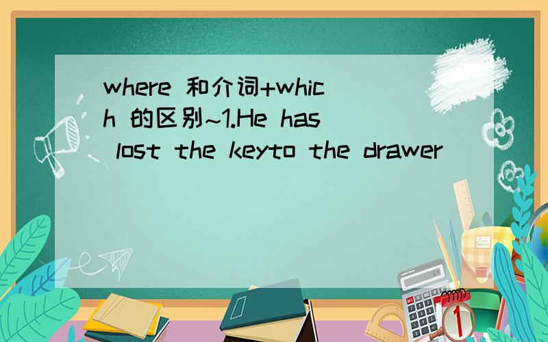 where 和介词+which 的区别~1.He has lost the keyto the drawer_____the paper are kept.A.where B.in which 2.who can think of a situation_____this idiom can be used?A.which B.where 第一题是选in which 为什么不选where我知道为什么选in