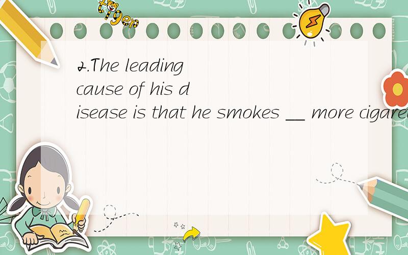 2.The leading cause of his disease is that he smokes __ more cigarettes ___ is reasonable.A.much,than B.many,thanC.much,than itD.many,than it为什么不是C?