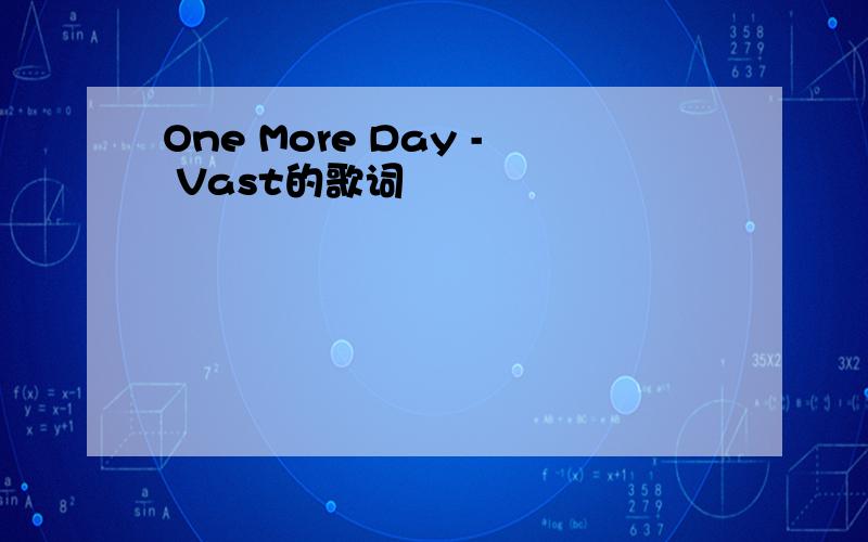 One More Day - Vast的歌词