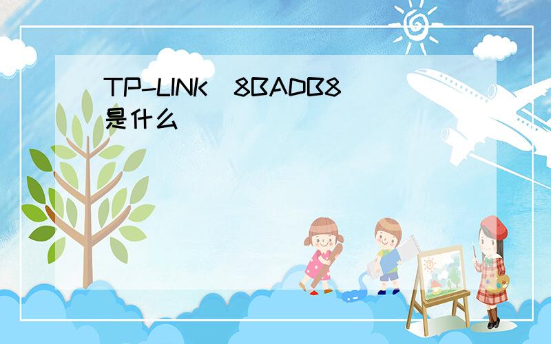 TP-LINK_8BADB8是什么