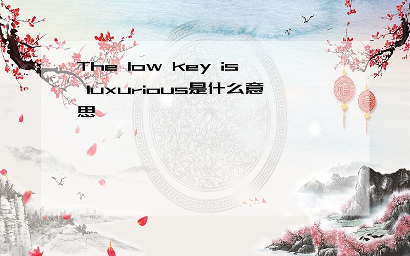 The low key is luxurious是什么意思