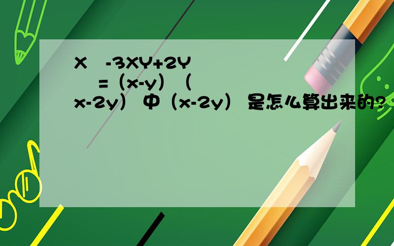 X²-3XY+2Y² =（x-y）（x-2y） 中（x-2y） 是怎么算出来的?