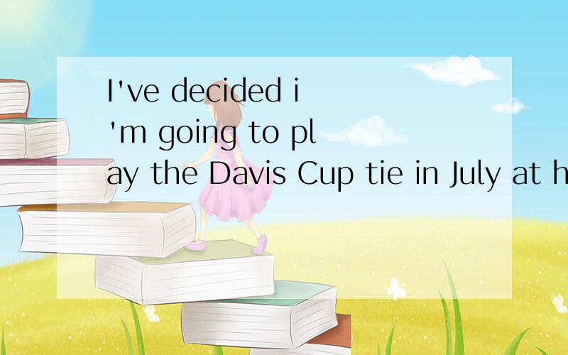 I've decided i'm going to play the Davis Cup tie in July at home against Portugal.这句话里tie是什么意思?充当什么成分?