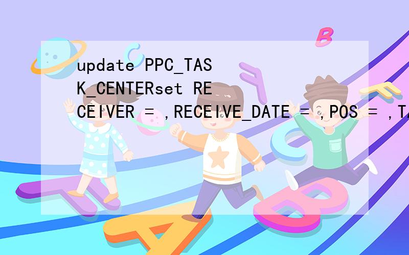 update PPC_TASK_CENTERset RECEIVER = ,RECEIVE_DATE = ,POS = ,TASK_STATUS = 'PIGEONHOLE'where PKID =