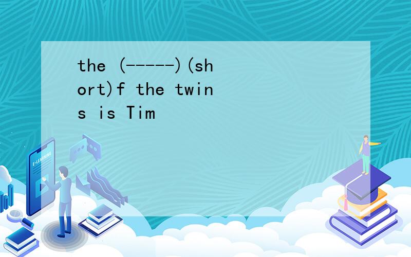 the (-----)(short)f the twins is Tim