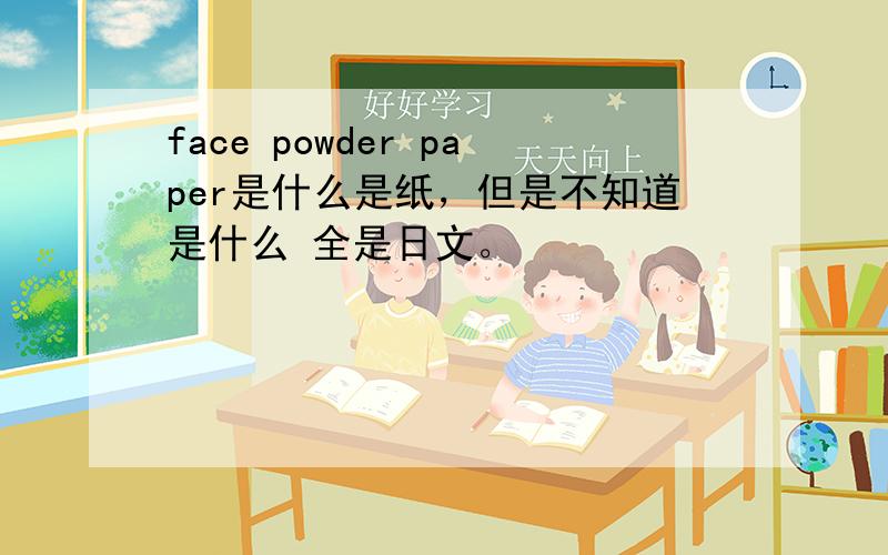 face powder paper是什么是纸，但是不知道是什么 全是日文。