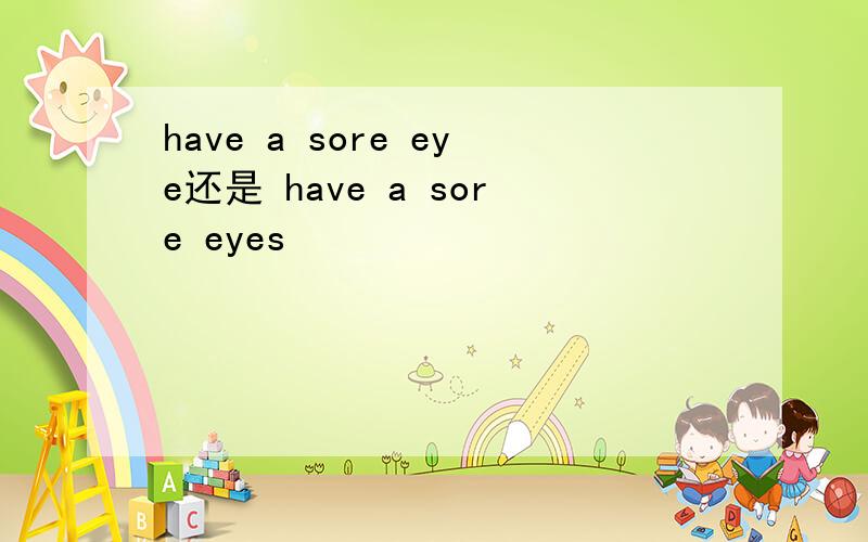 have a sore eye还是 have a sore eyes