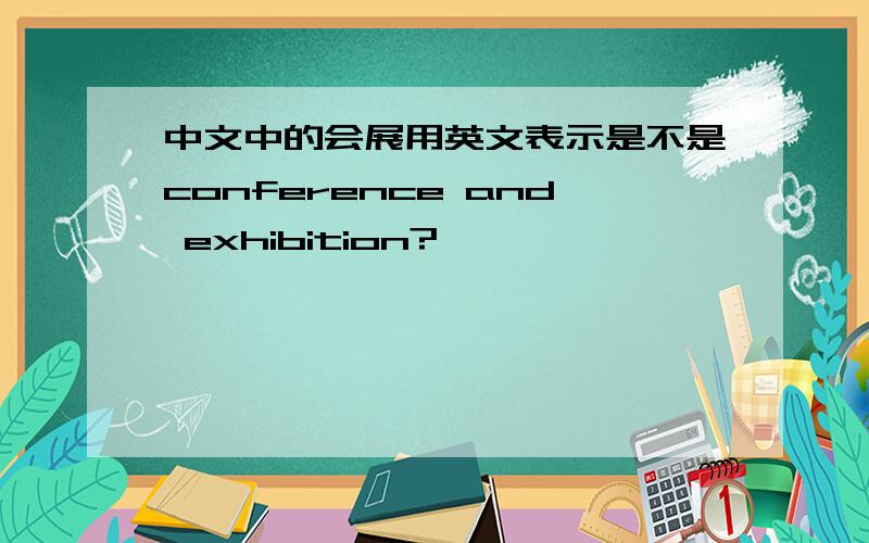 中文中的会展用英文表示是不是conference and exhibition?