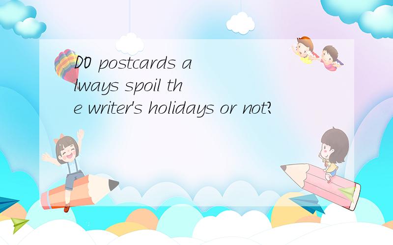 DO postcards always spoil the writer's holidays or not?