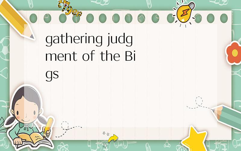gathering judgment of the Bigs
