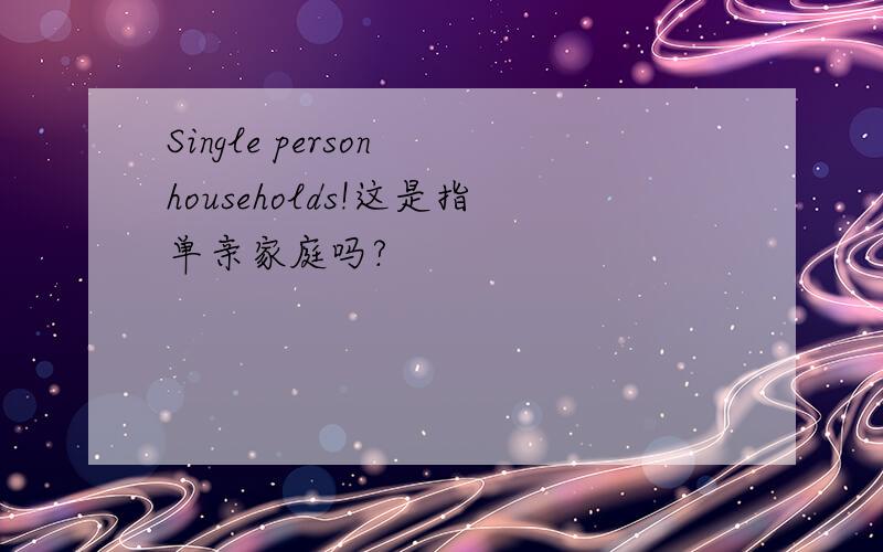 Single person households!这是指单亲家庭吗?
