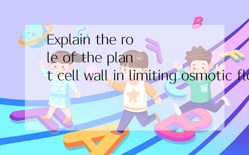 Explain the role of the plant cell wall in limiting osmotic flow into the cell?由于卷子上的问题是英文,所以用英文问会比较准确,翻译成中文的大概意思是：植物细胞壁在受限制的渗透过程（从外界流入细胞