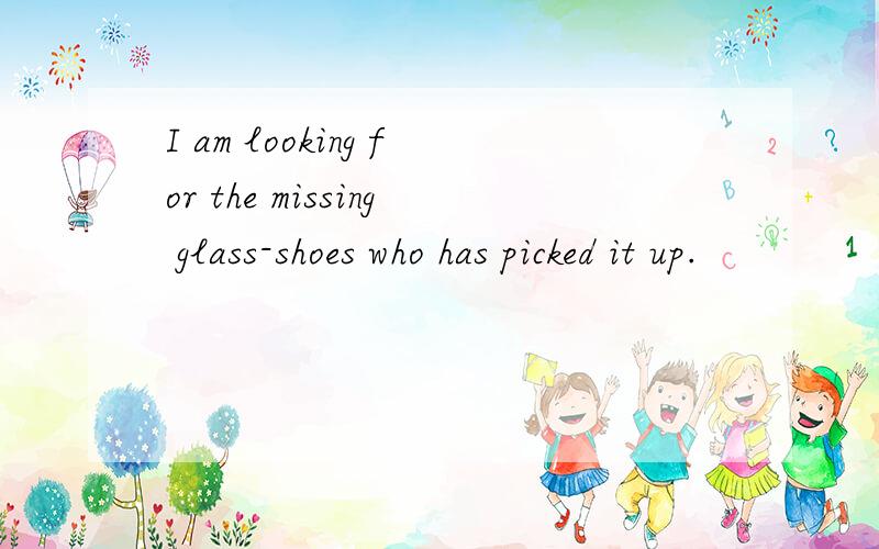 I am looking for the missing glass-shoes who has picked it up.