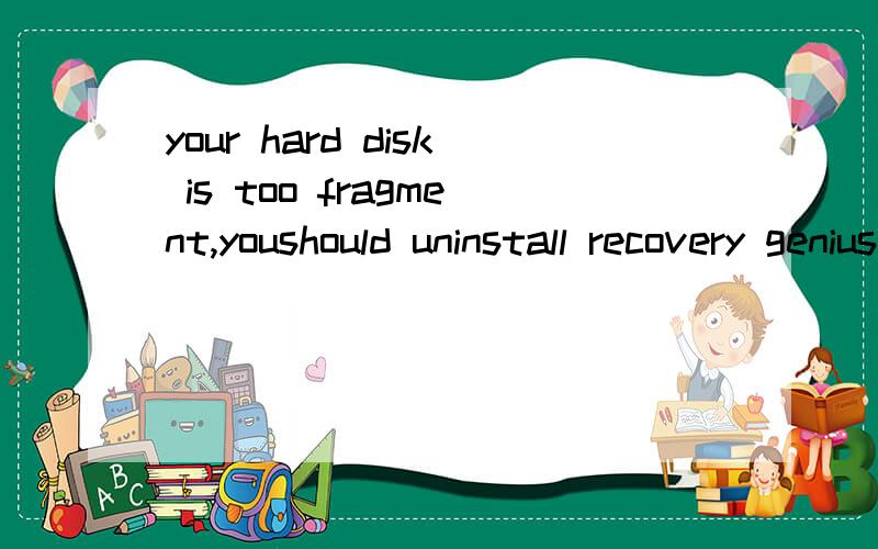 your hard disk is too fragment,youshould uninstall recovery genius and defrag your disk