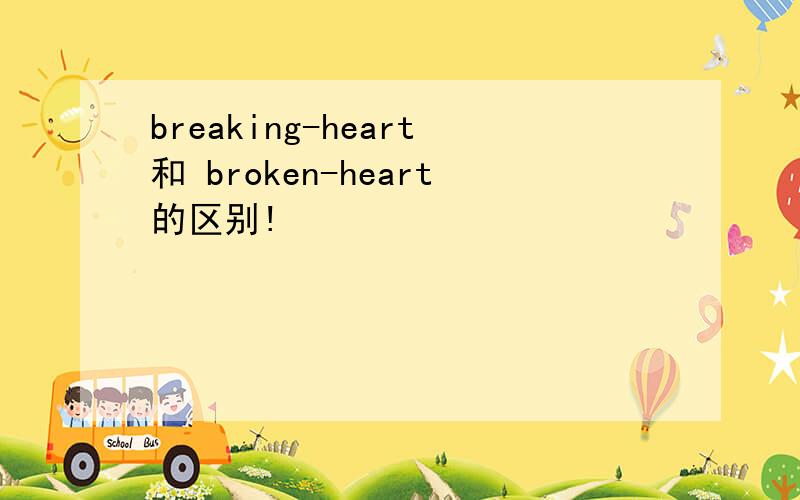 breaking-heart和 broken-heart的区别!