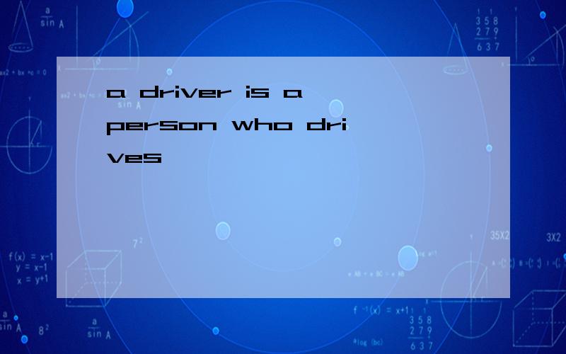 a driver is a person who drives