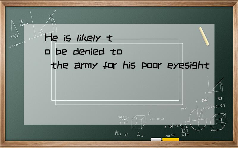 He is likely to be denied to the army for his poor eyesight