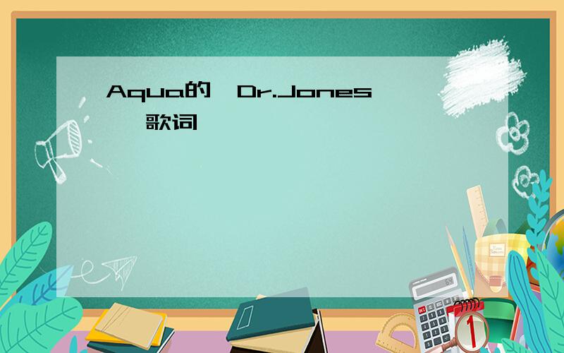 Aqua的《Dr.Jones》 歌词
