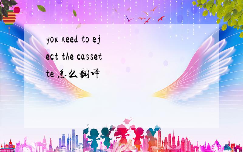 you need to eject the cassette 怎么翻译