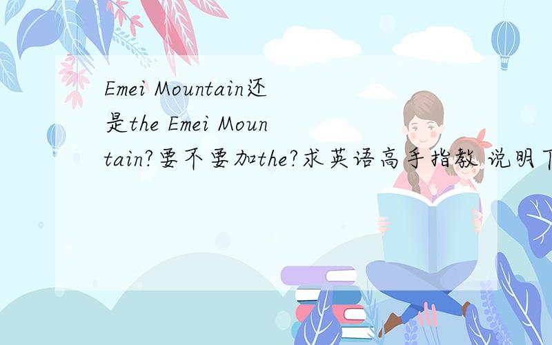 Emei Mountain还是the Emei Mountain?要不要加the?求英语高手指教 说明下原因