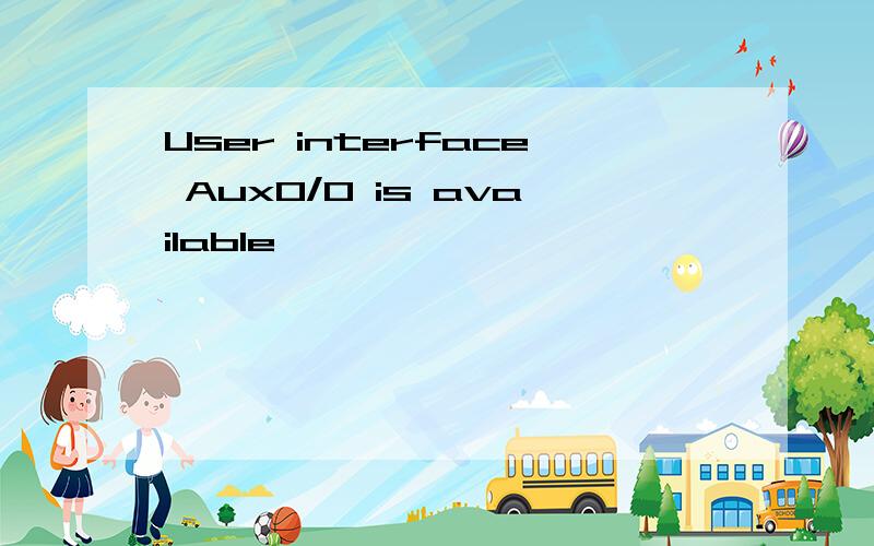 User interface Aux0/0 is available