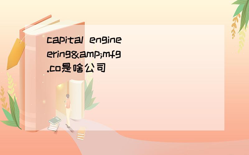 capital engineering&mfg .co是啥公司