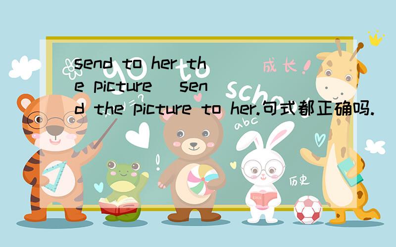 send to her the picture \send the picture to her.句式都正确吗.