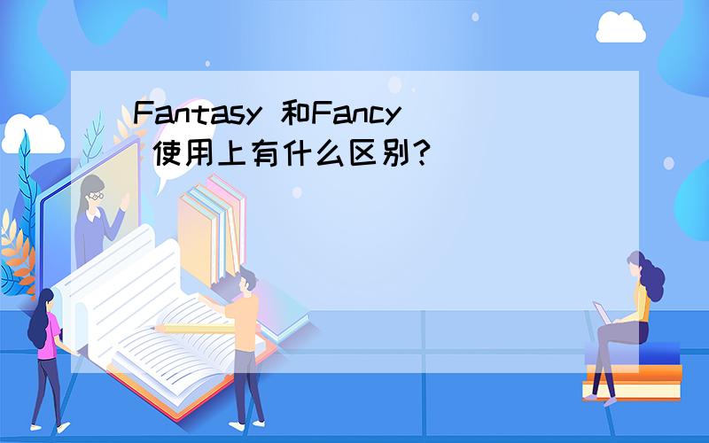 Fantasy 和Fancy 使用上有什么区别?