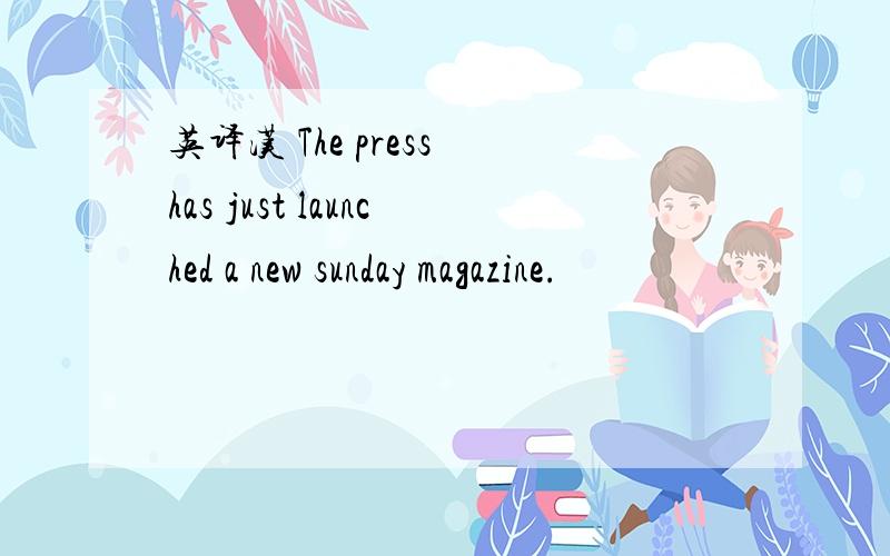 英译汉 The press has just launched a new sunday magazine.
