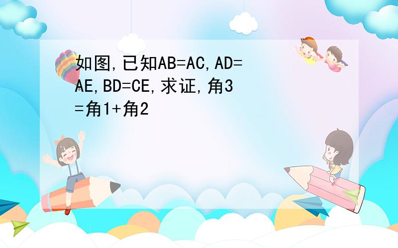 如图,已知AB=AC,AD=AE,BD=CE,求证,角3=角1+角2